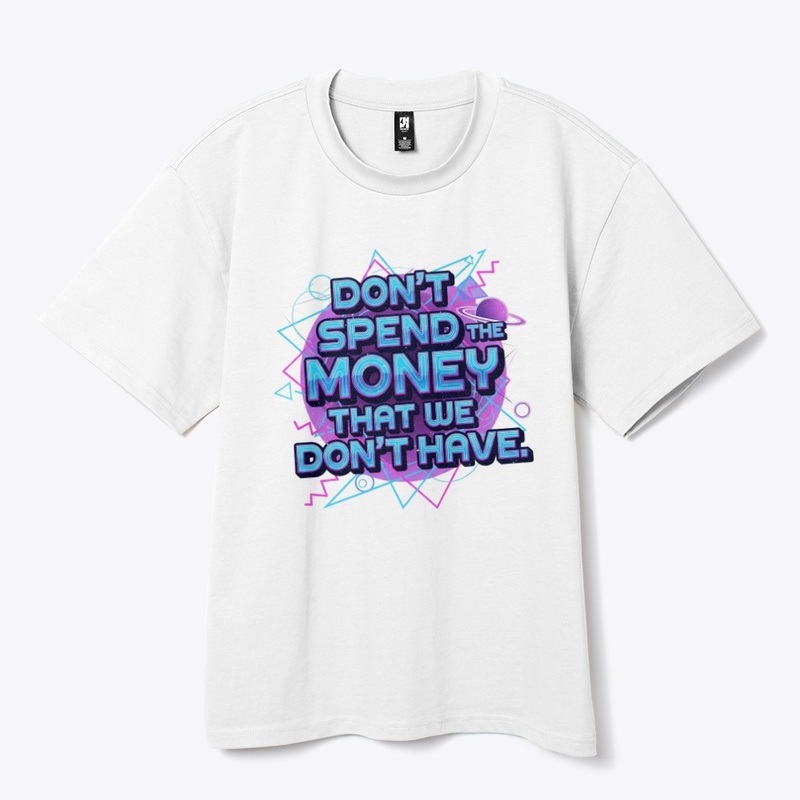 Don't Spend the Money that We Don't Have