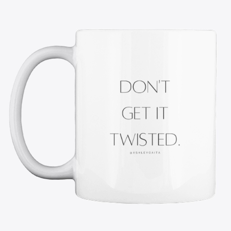DON'T GET IT TWISTED!