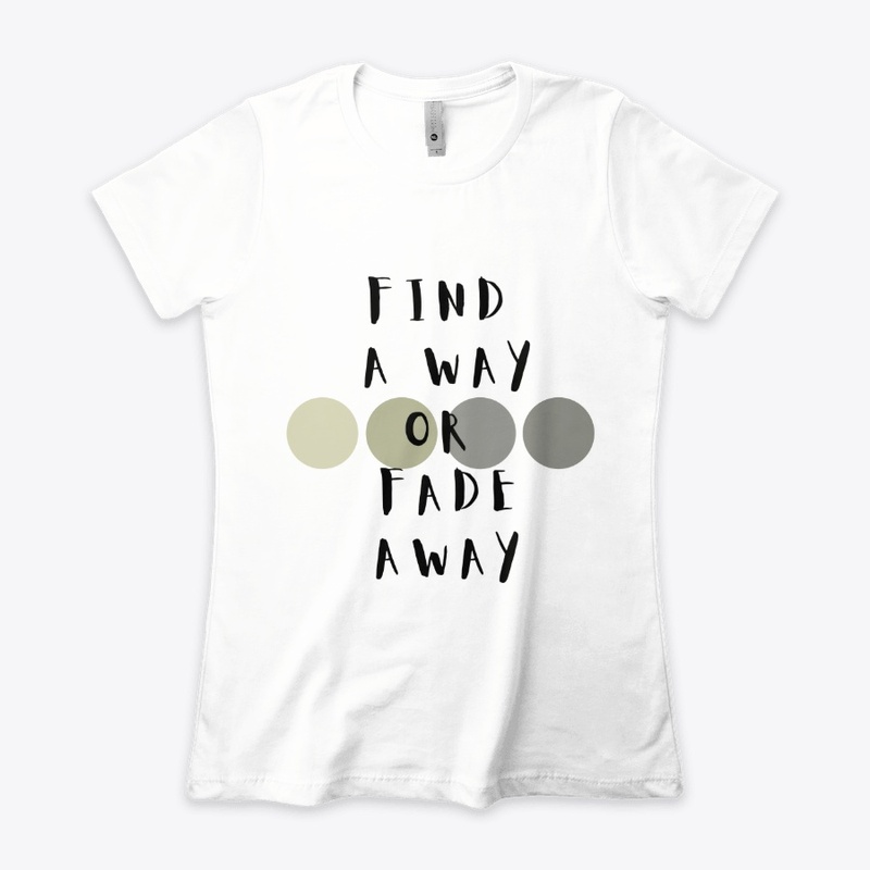 Find A Way Or Fade Away