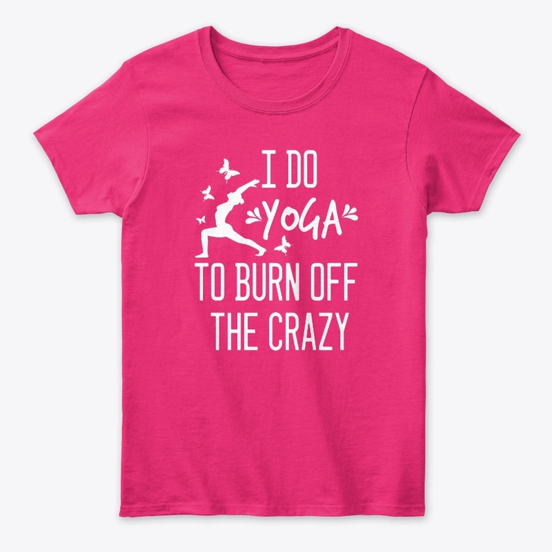 I Do Yoga To Burn Off The Crazy