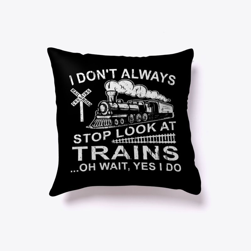 I Don't Always Stop Look At Trains