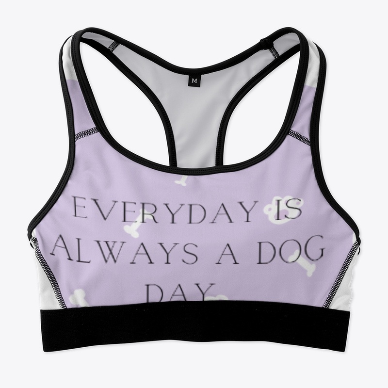 Every Day is Always A DOG day