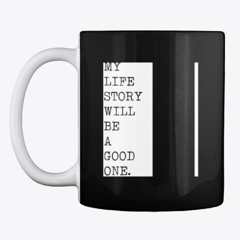 MY LIFE STORY WILL BE A GOOD ONE.