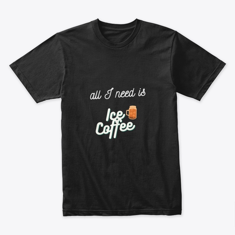 all I need is ice coffee shirts 