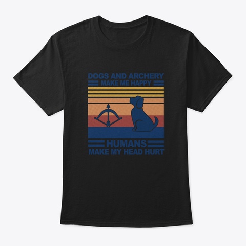 Dogs And Archery Make Me Happy Humans Ma Black T-Shirt Front