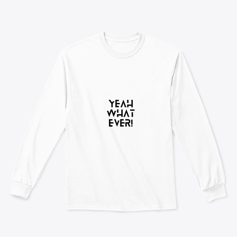 Yeah What Ever  T'shirt & hoodie