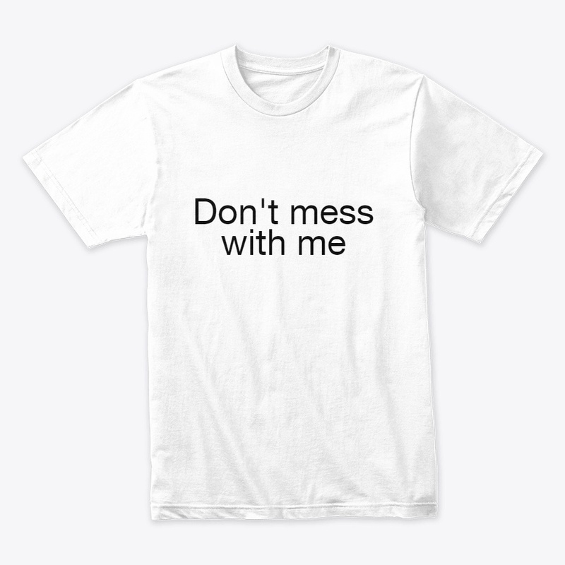 don't mess with me 