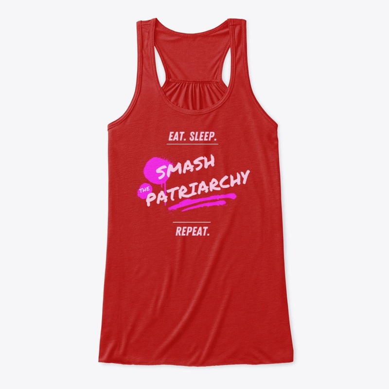 Eat. Sleep. Smash the Patriarchy. Repeat