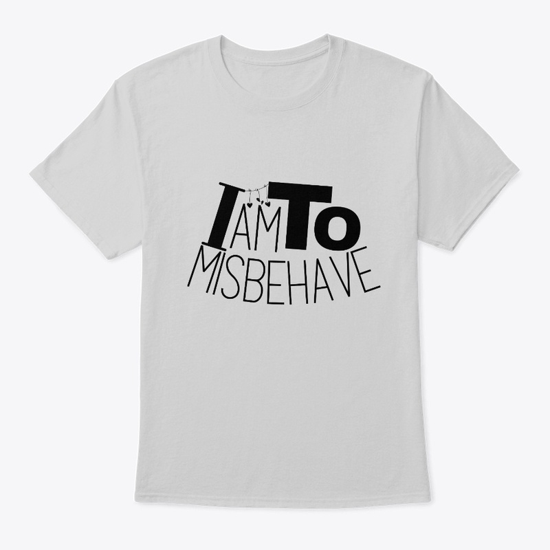 i am to misbehave.