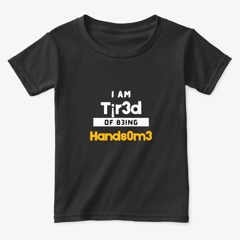 I am tired of being HANDSOME