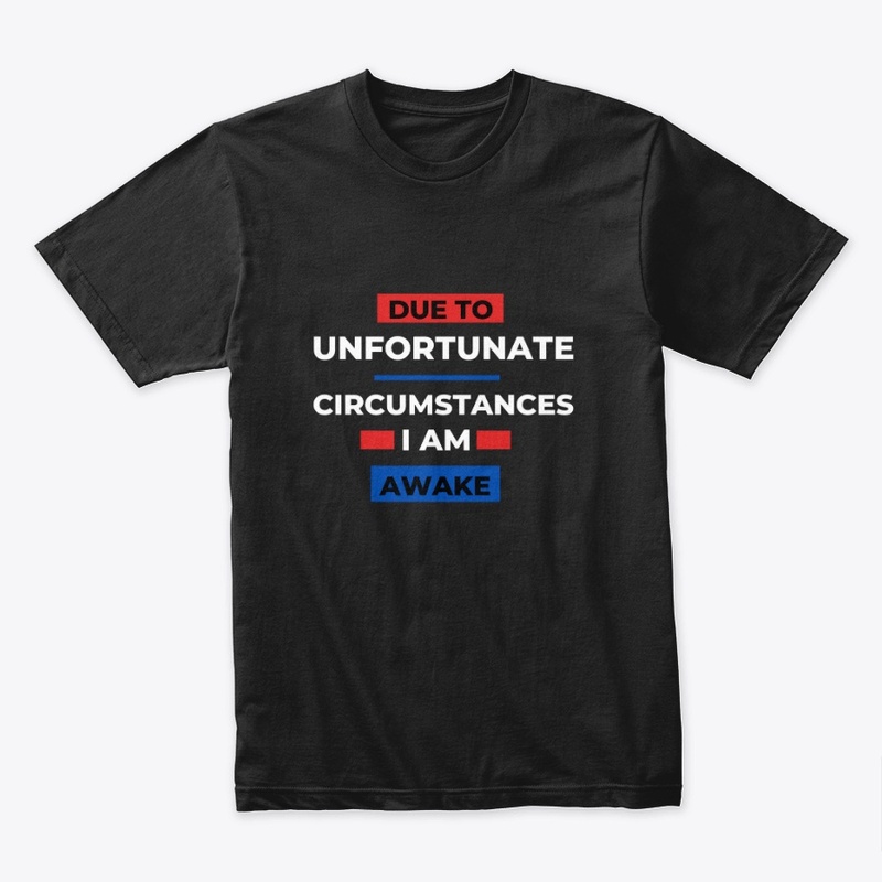 Due To Unfortunate circumstances T-Shirt