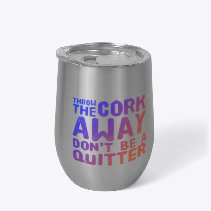 Throw the Cork Away Wine Drinking
