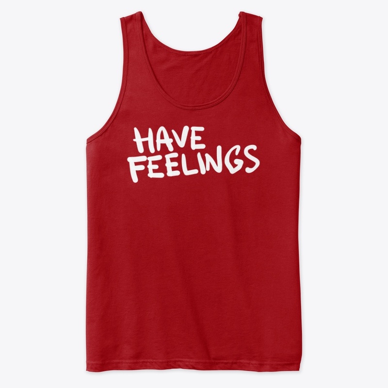 Have feelings!