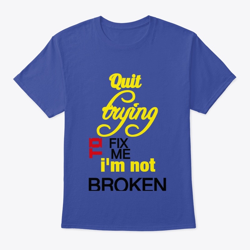 QUIT TO FIX ME I'M NOT BROKEN
