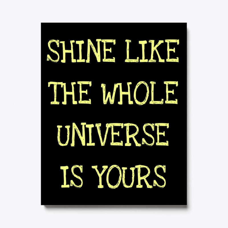 Shine like the whole universe is yours