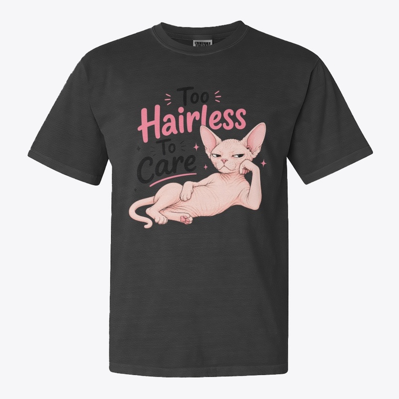 Too Hairless To Care Sphynx Cat