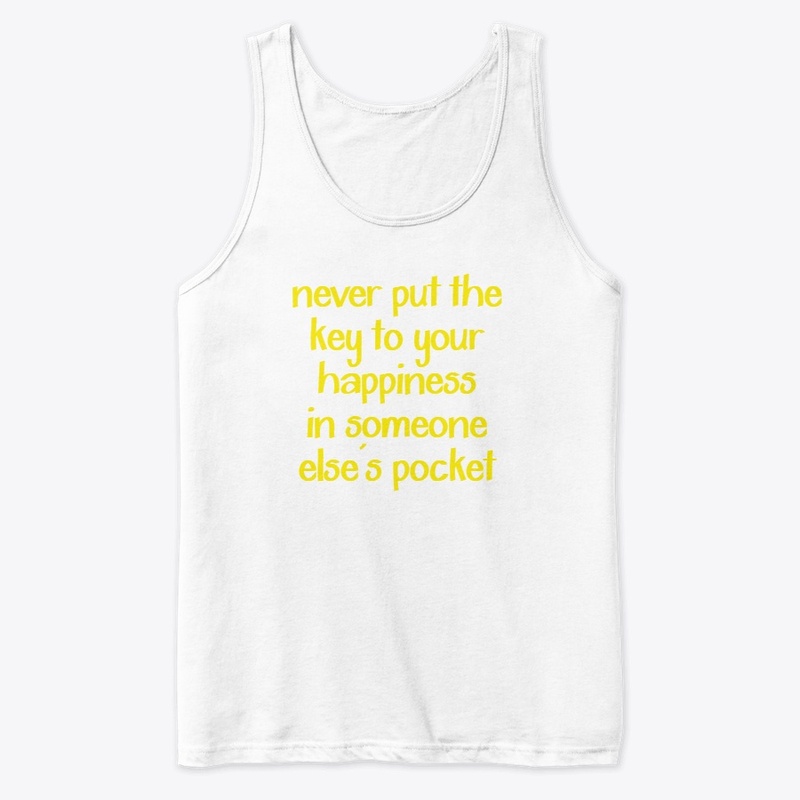 Never put the key to your happiness...