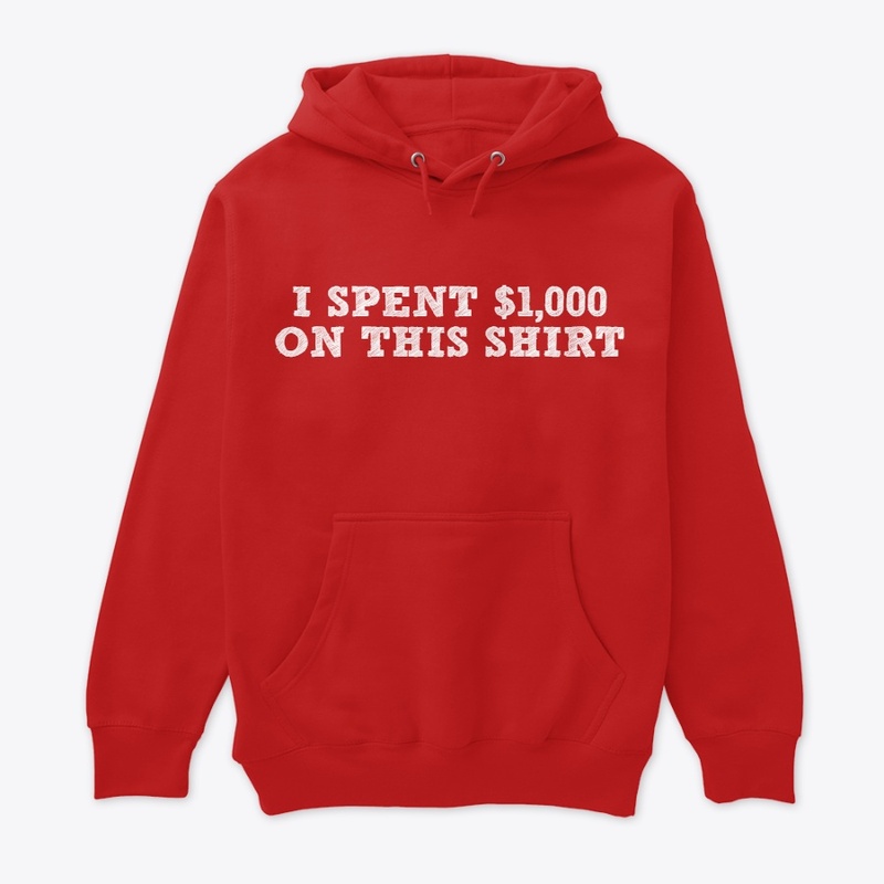I spent $1,000 on this shirt