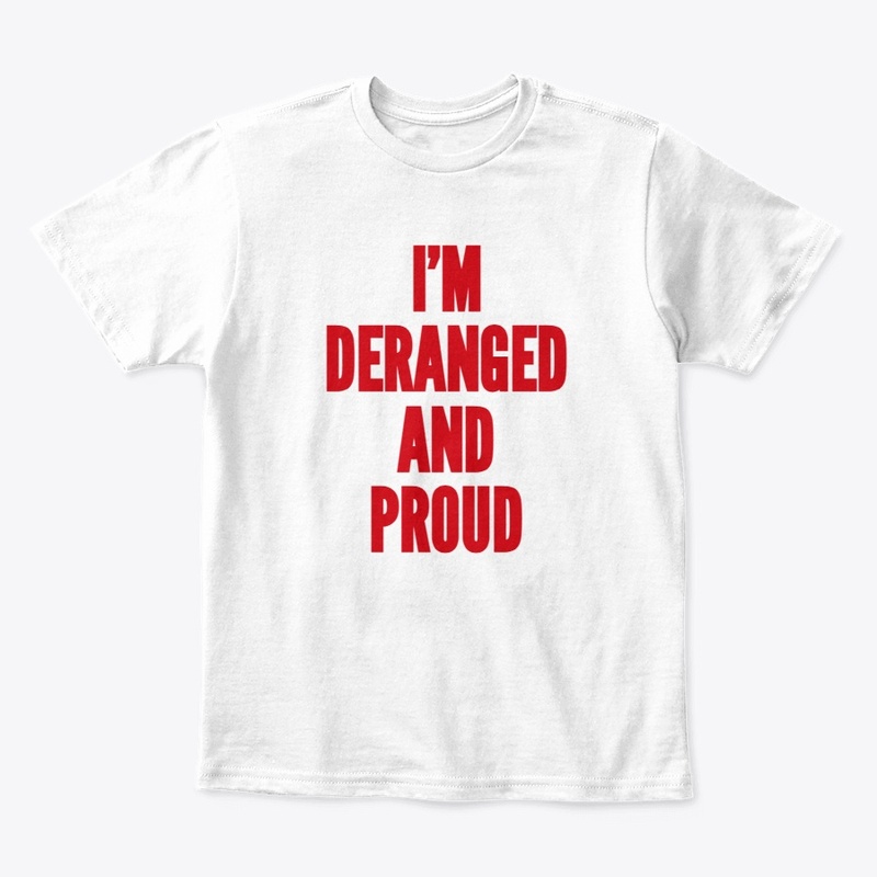 Deranged and Proud