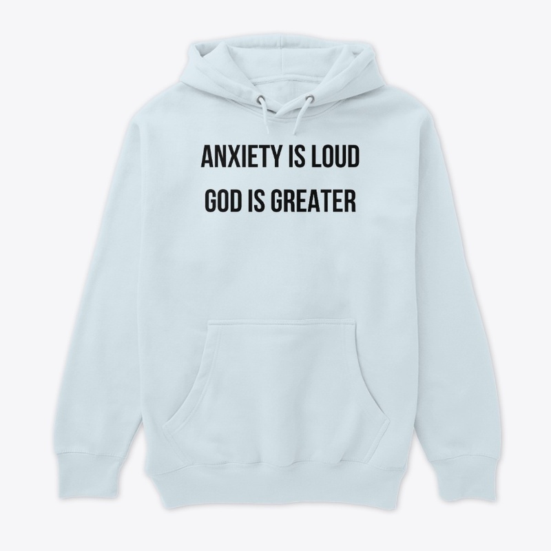 Anxiety is loud God is Greater