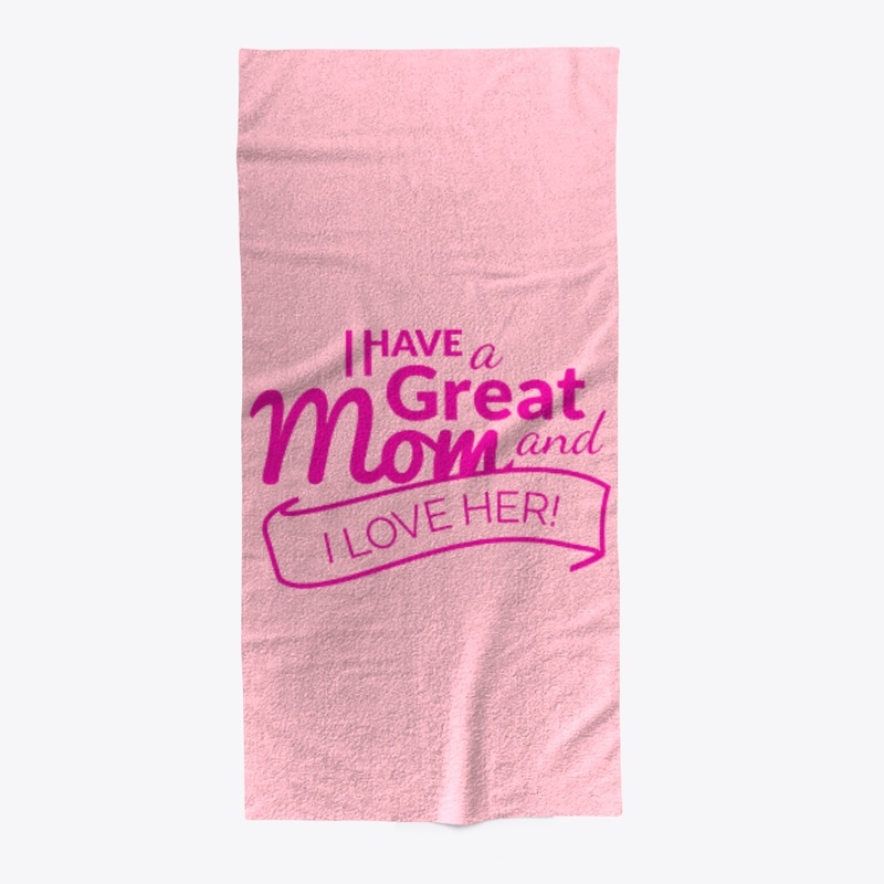 I Have A Great Mom And I Love Her!