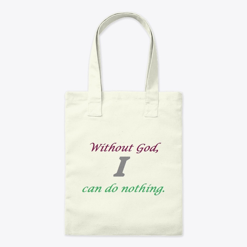 Without God, I can do nothing. 