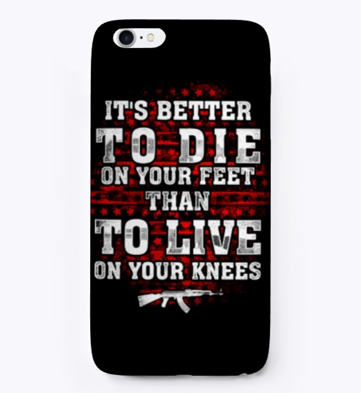 Die On Your Feet  Better Than Your Knees
