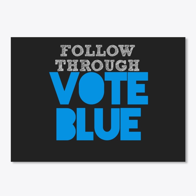 Follow Through - Vote Blue