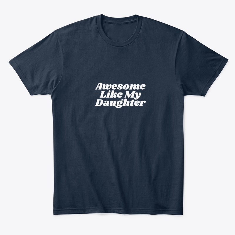 T shrit Awesome Like My Daughter
