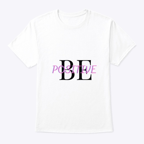 Be Positive  White T-Shirt Front