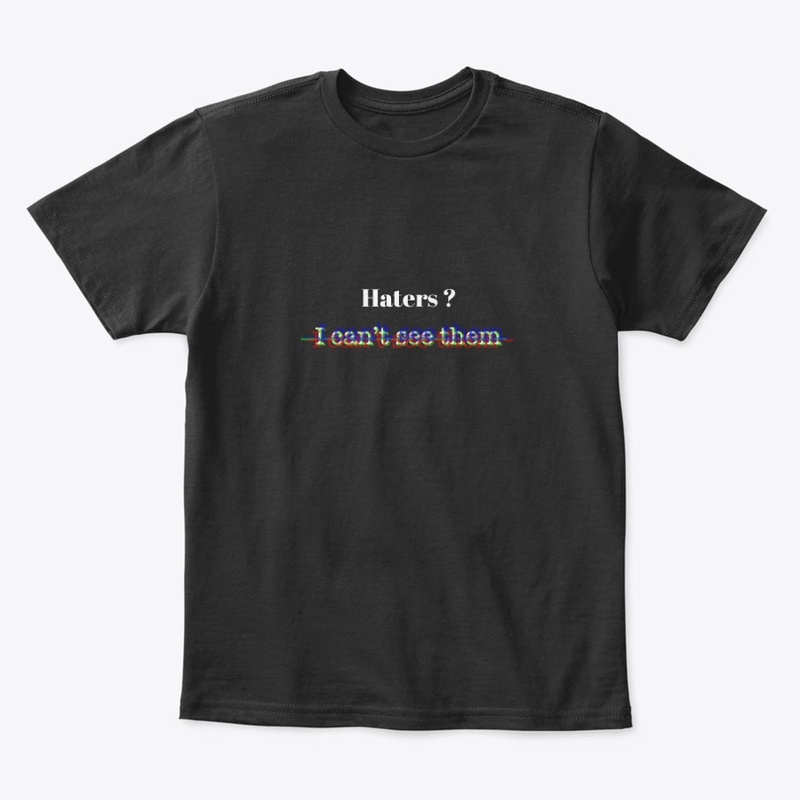 Haters ? I can't see them T-shirt