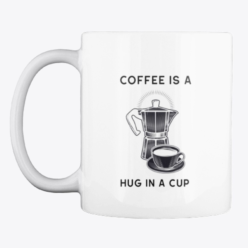 Coffee Is A Hug In A Cup