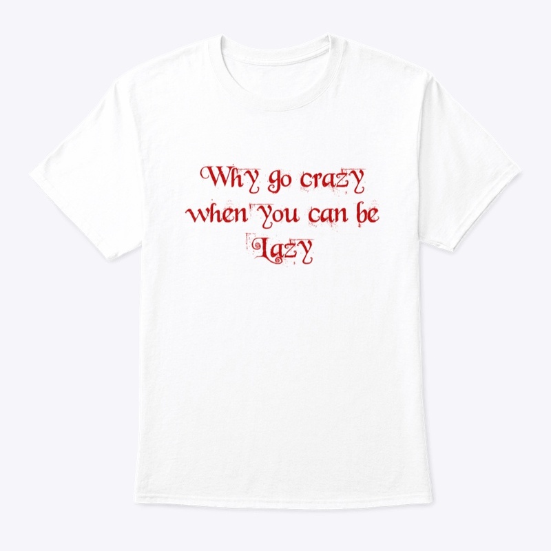 why go crazy be lazy