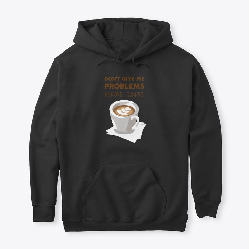 Don't give me problems before Coffee