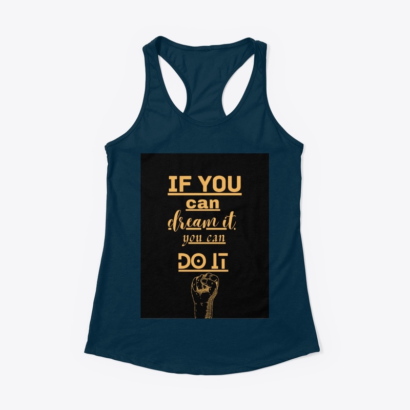 IF YOU CAN DREAM IT YOU CAN DO IT 