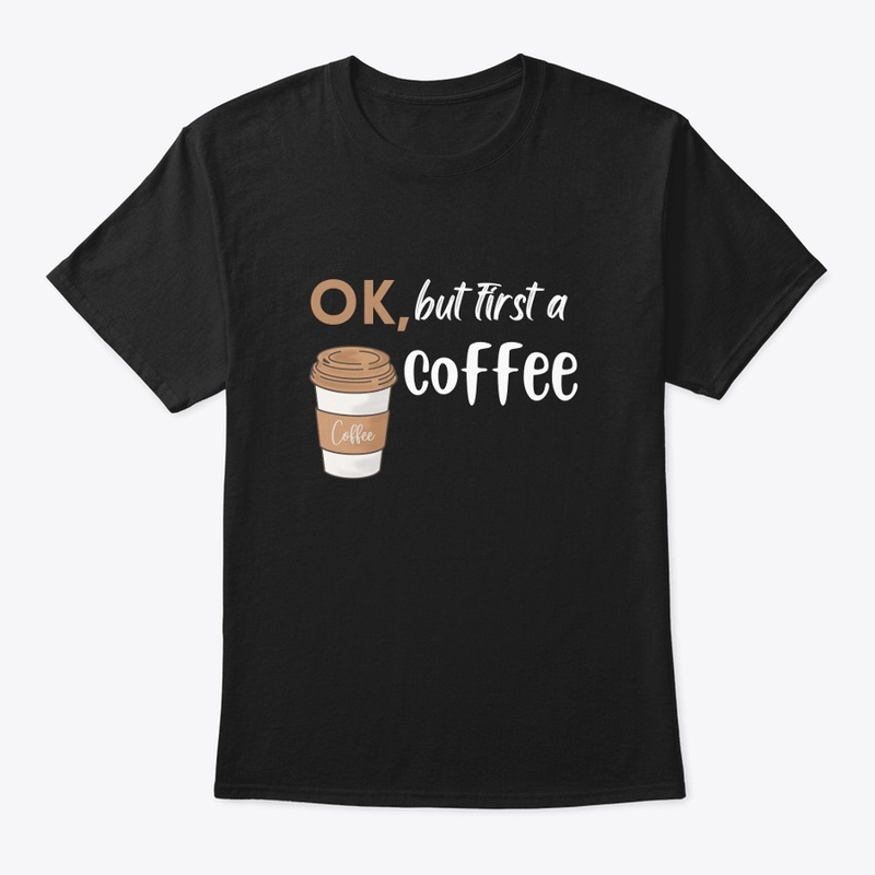 ok , but first a coffee Black - t-shirt 