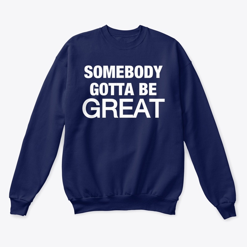 Somebody Gotta Be GREAT