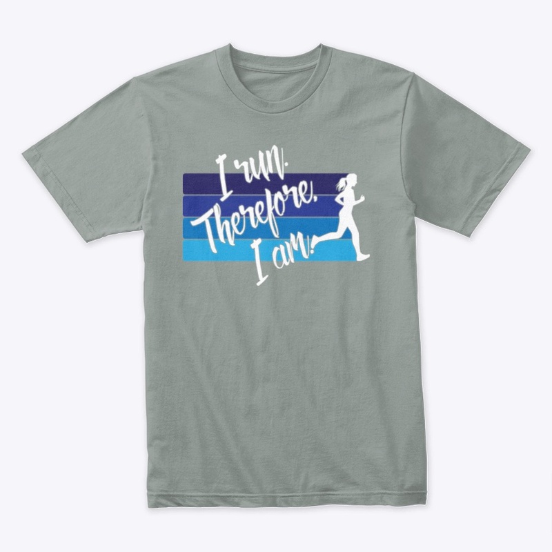 I Run. Therefore, I Am. (Female Runner)