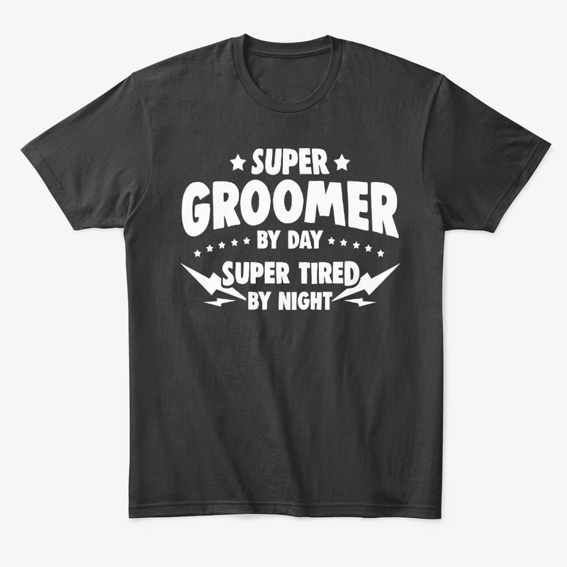 Super Groomer By Day Tired By Night