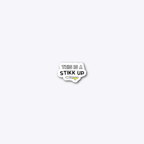 It’s A Stikk Up | Die Cut Sticker  Standard Kaos Front
