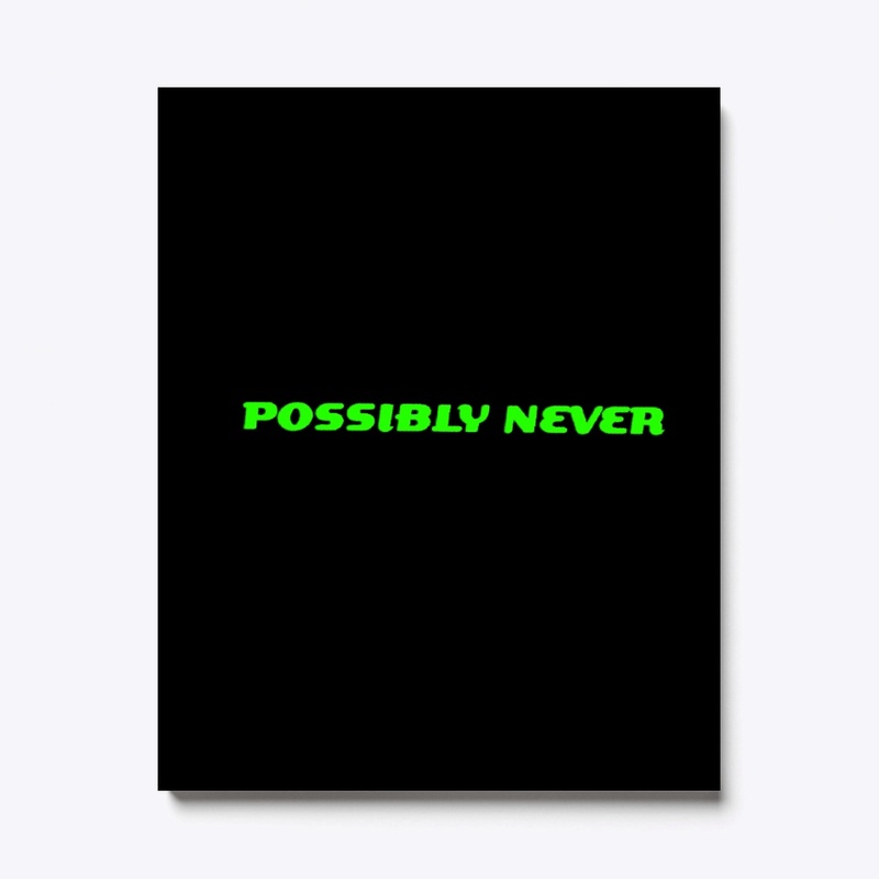 POSSIBLY NEVER