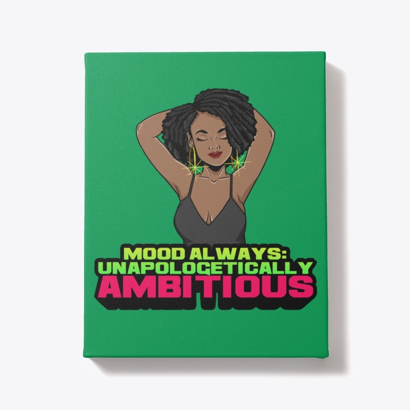 Mood Always: Unaplogetically Ambitious
