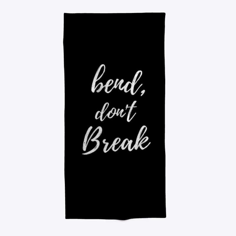 Bend, Don't Break