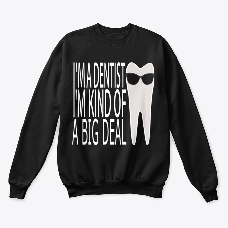 I'm dentist I'm kind of a big deal