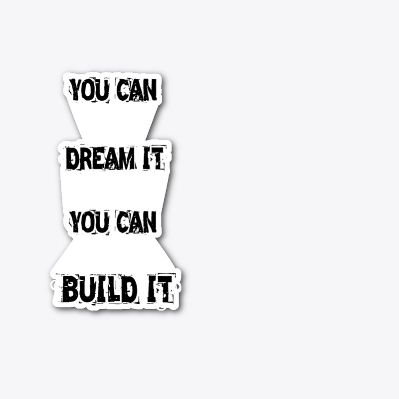 YOU CAN DREAM IT, YOU CAN BUILD IT