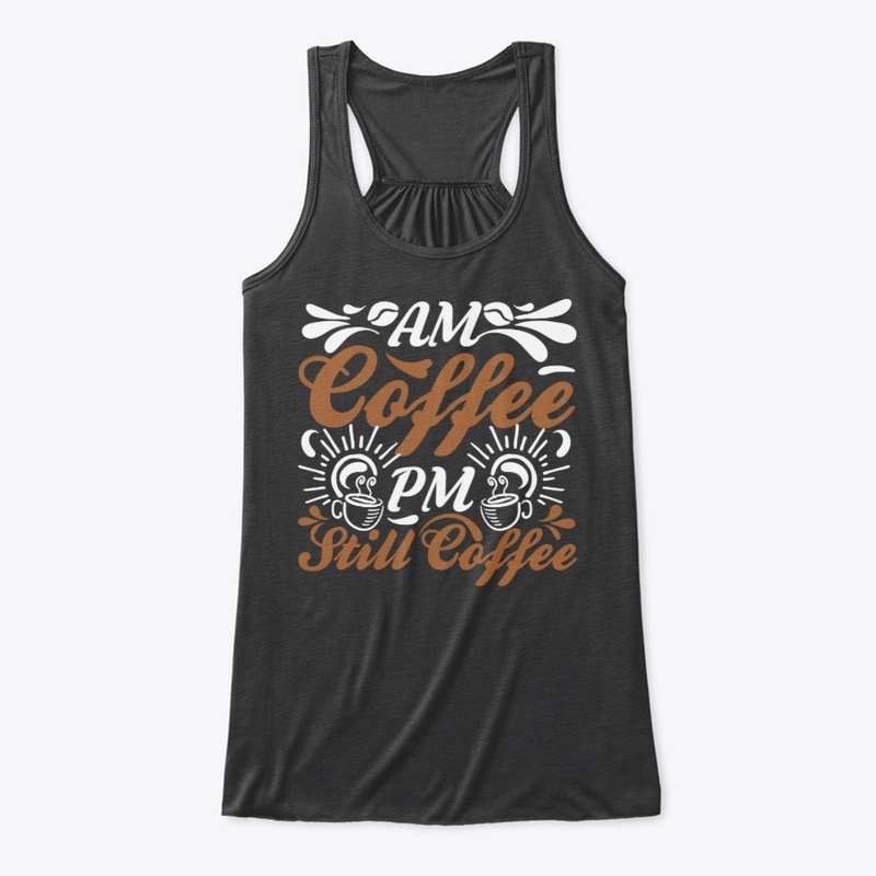 A.M. Coffee P.M. Still Coffee