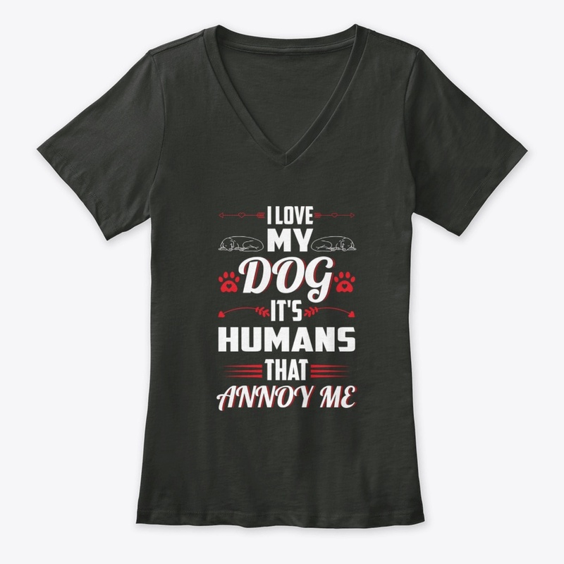 I Love My Dog It's Humans That Annoy Me