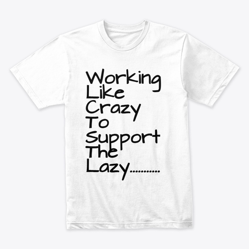 Working Like Crazy To Support The Lazy