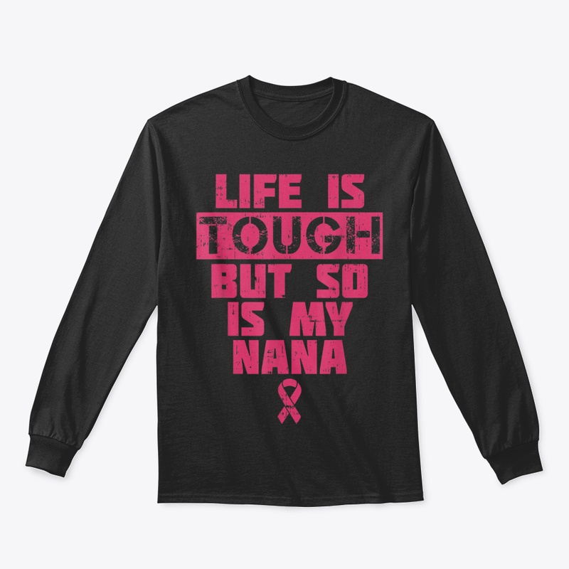 Life Is Tough So Is My Nana Shirt Breast