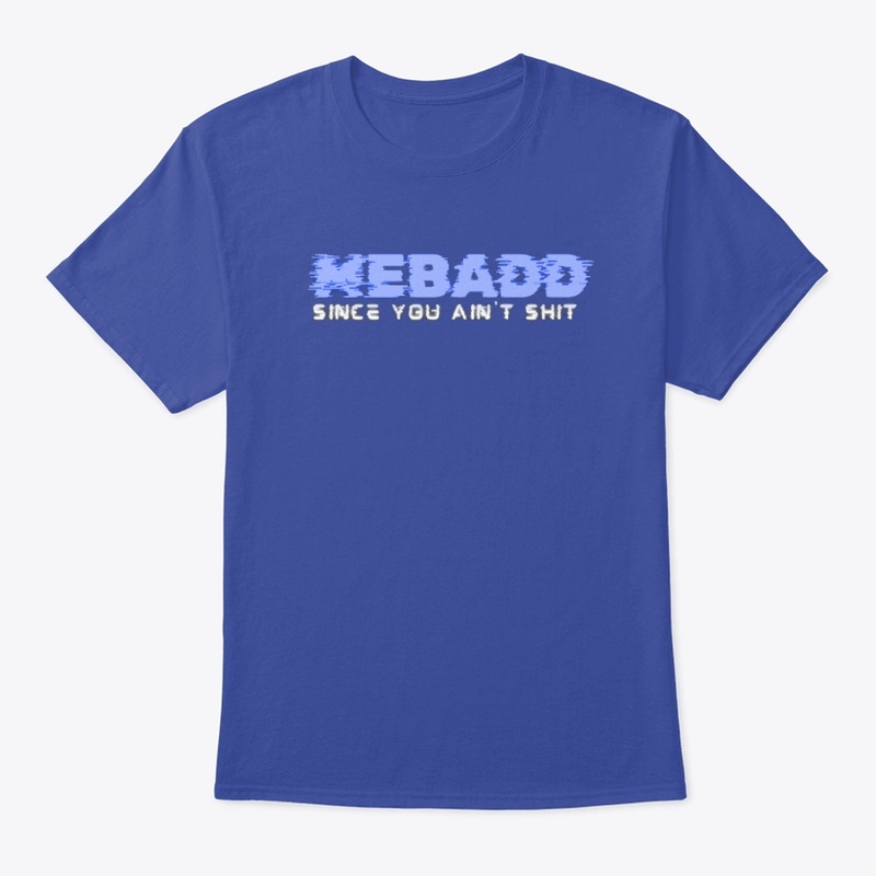 Mebadd since you ain't sh... Tee shirt